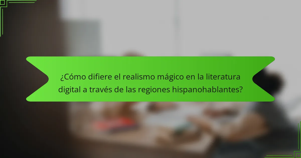 ¿Cómo difiere el realismo mágico en la literatura digital a través de las regiones hispanohablantes?
