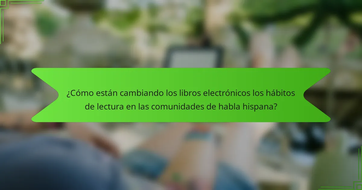 ¿Cómo están cambiando los libros electrónicos los hábitos de lectura en las comunidades de habla hispana?
