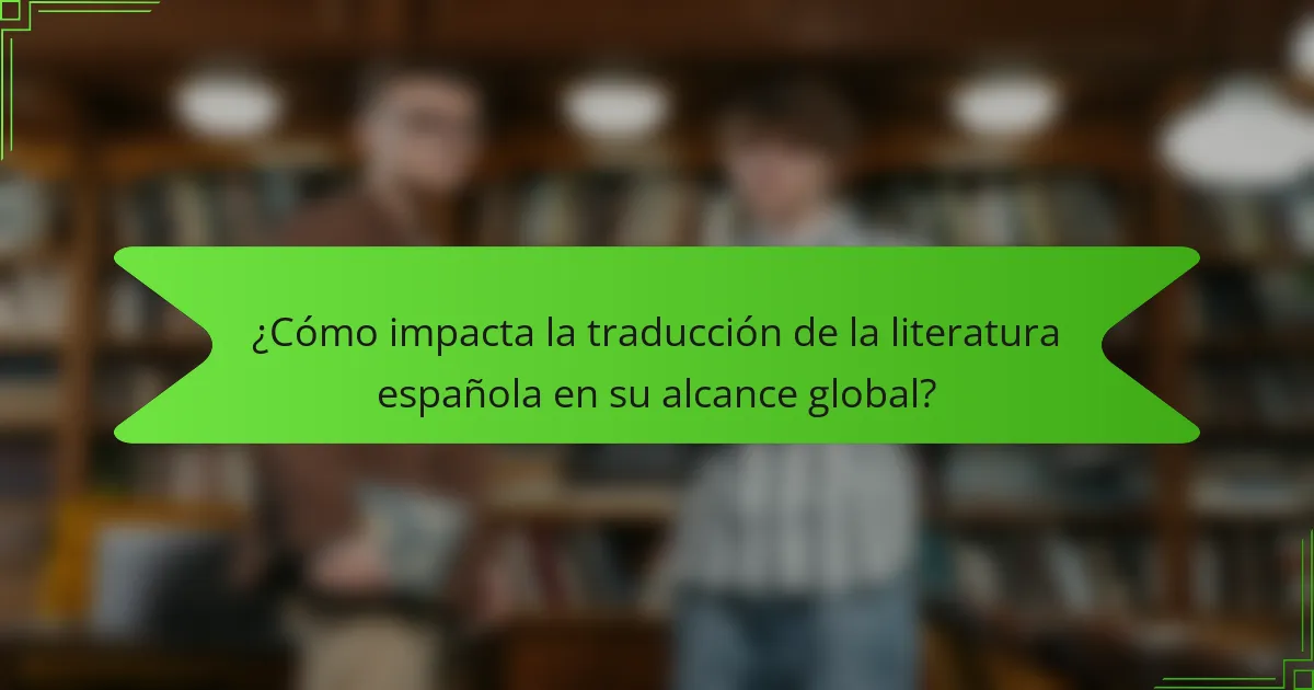 ¿Cómo impacta la traducción de la literatura española en su alcance global?