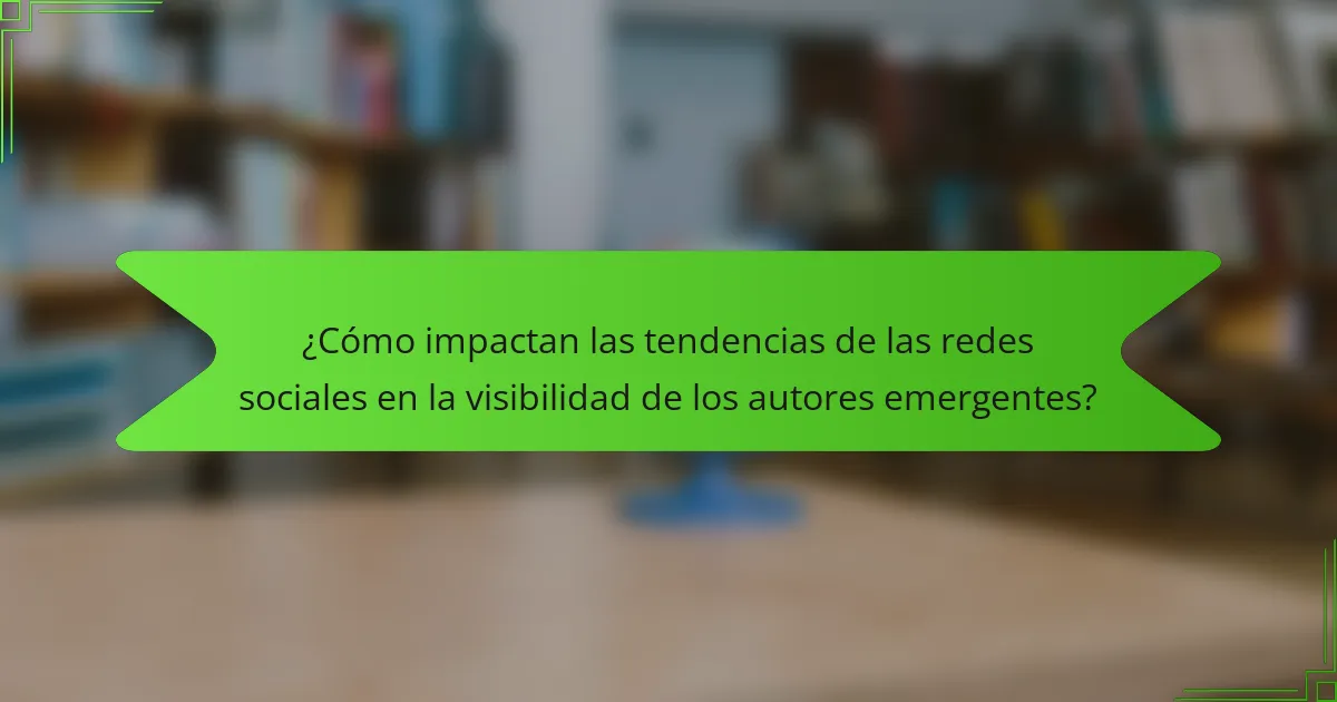 ¿Cómo impactan las tendencias de las redes sociales en la visibilidad de los autores emergentes?