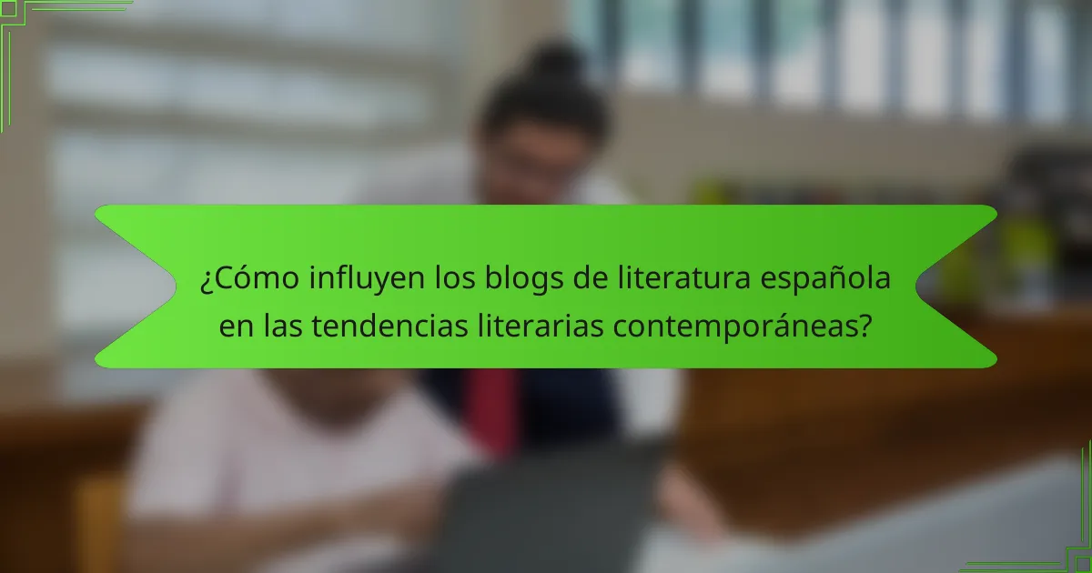 ¿Cómo influyen los blogs de literatura española en las tendencias literarias contemporáneas?