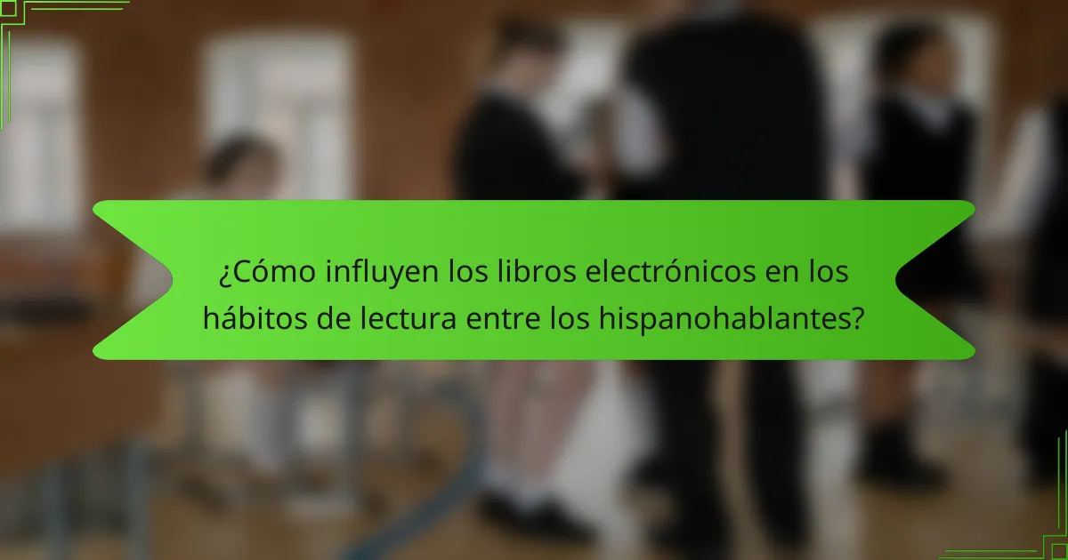 ¿Cómo influyen los libros electrónicos en los hábitos de lectura entre los hispanohablantes?