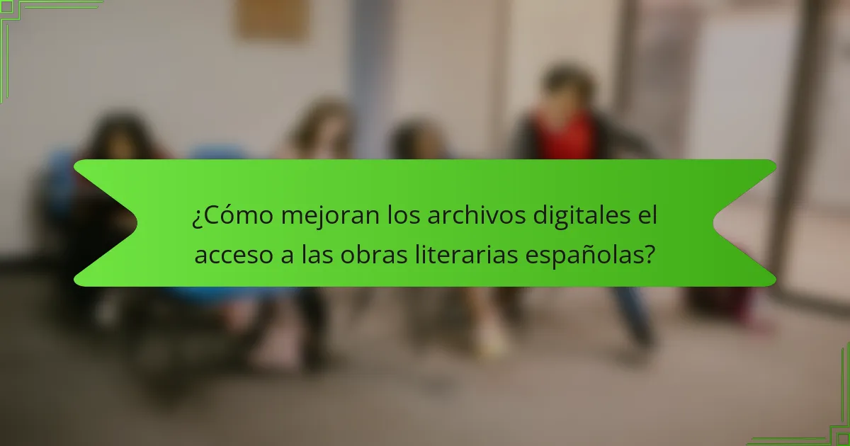 ¿Cómo mejoran los archivos digitales el acceso a las obras literarias españolas?