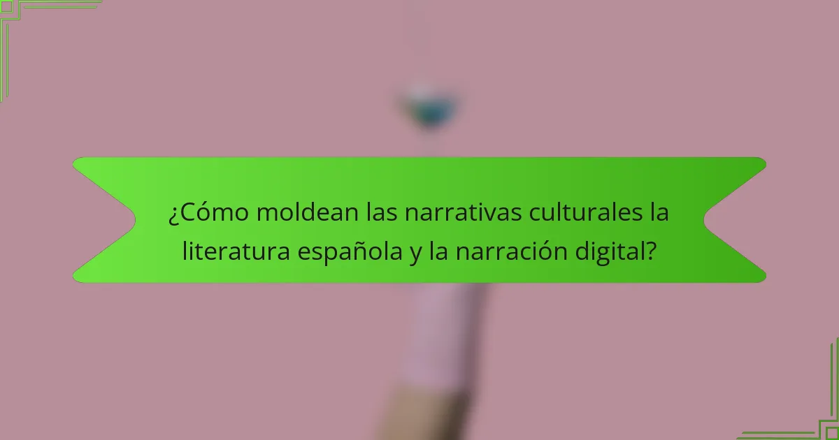 ¿Cómo moldean las narrativas culturales la literatura española y la narración digital?