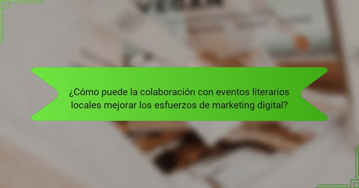 ¿Cómo puede la colaboración con eventos literarios locales mejorar los esfuerzos de marketing digital?