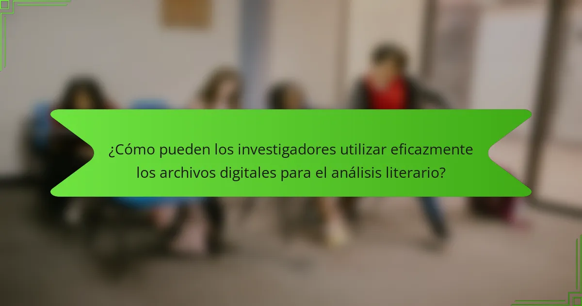 ¿Cómo pueden los investigadores utilizar eficazmente los archivos digitales para el análisis literario?
