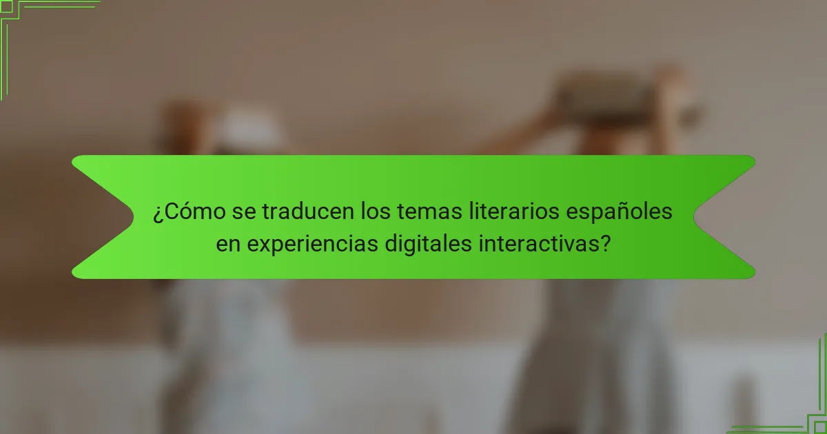 ¿Cómo se traducen los temas literarios españoles en experiencias digitales interactivas?