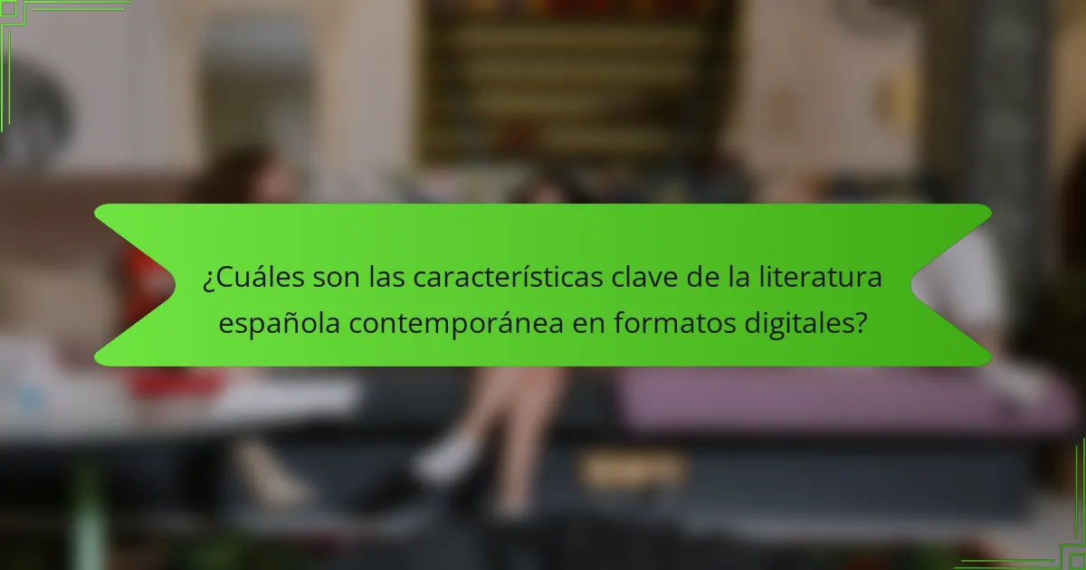 ¿Cuáles son las características clave de la literatura española contemporánea en formatos digitales?