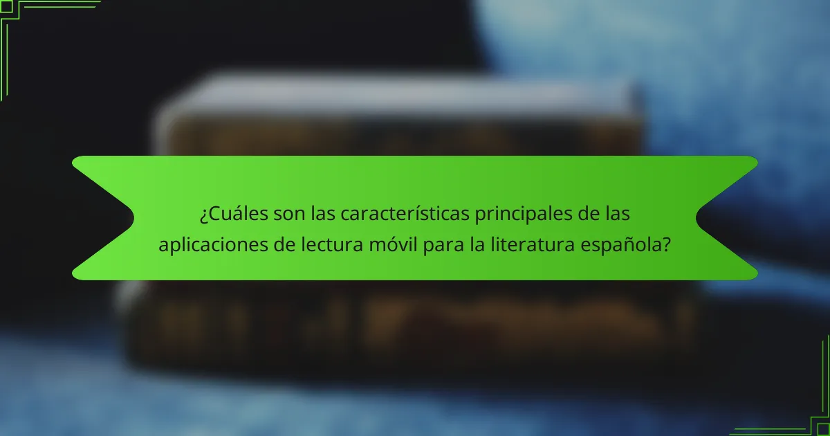 ¿Cuáles son las características principales de las aplicaciones de lectura móvil para la literatura española?
