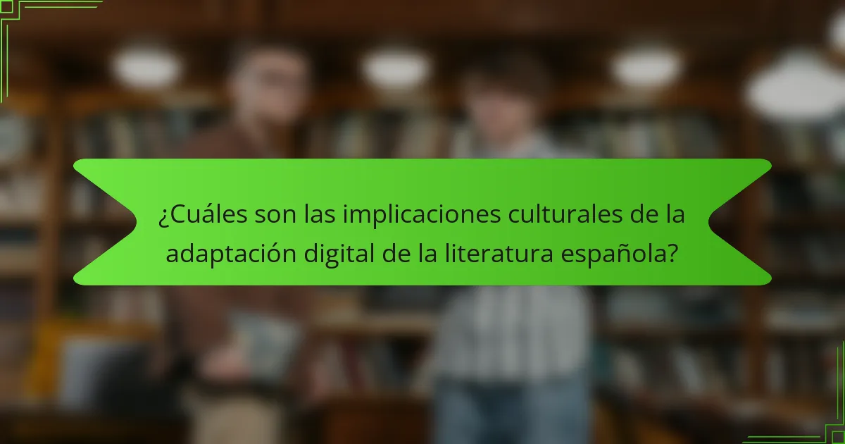¿Cuáles son las implicaciones culturales de la adaptación digital de la literatura española?
