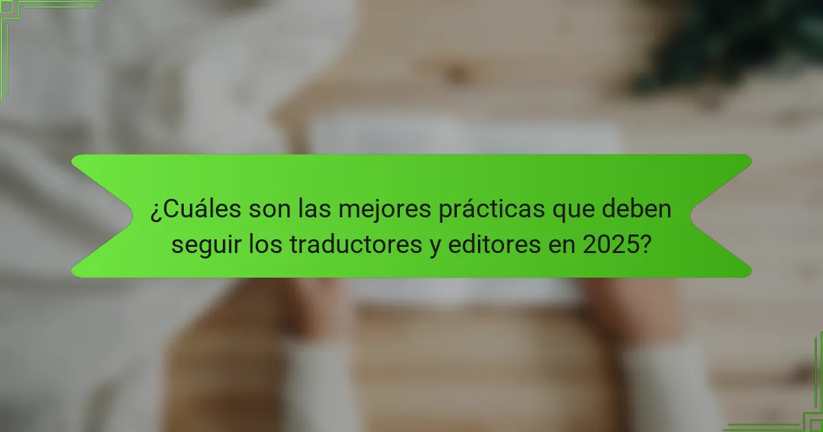 ¿Cuáles son las mejores prácticas que deben seguir los traductores y editores en 2025?