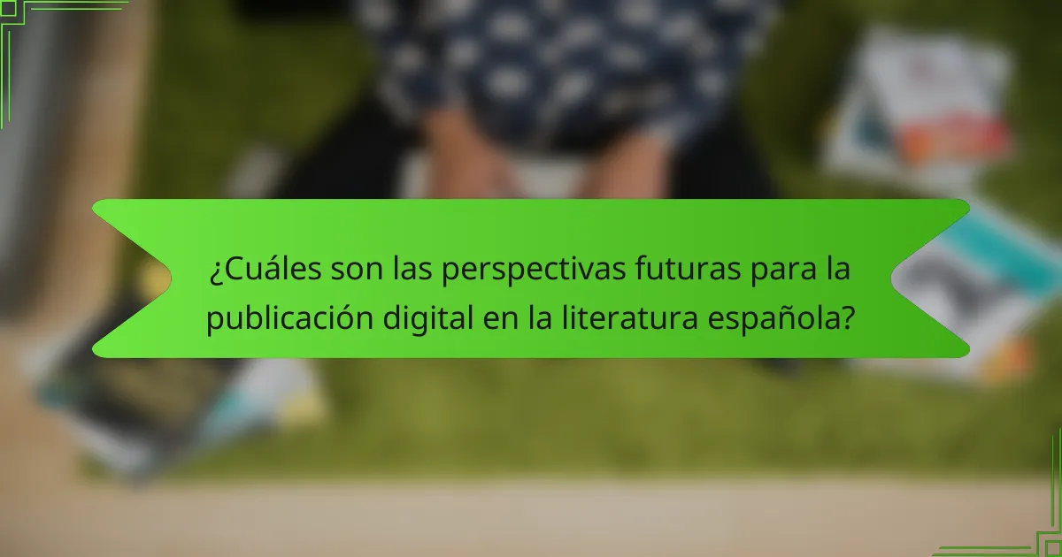 ¿Cuáles son las perspectivas futuras para la publicación digital en la literatura española?