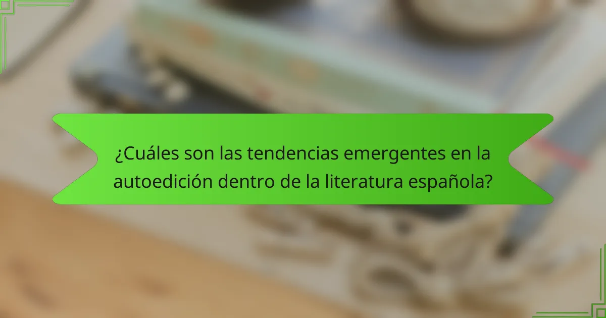 ¿Cuáles son las tendencias emergentes en la autoedición dentro de la literatura española?