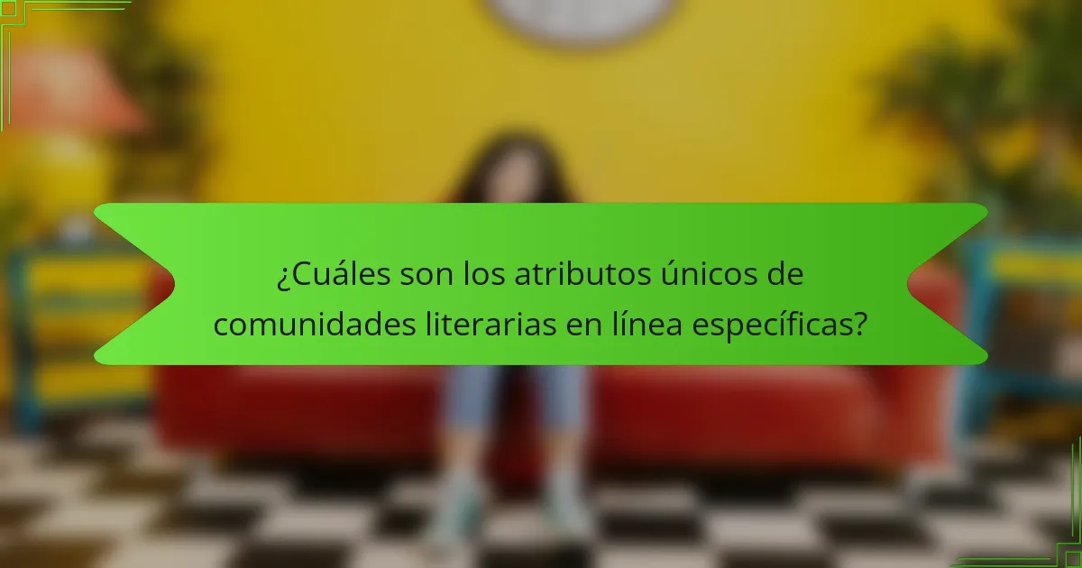 ¿Cuáles son los atributos únicos de comunidades literarias en línea específicas?