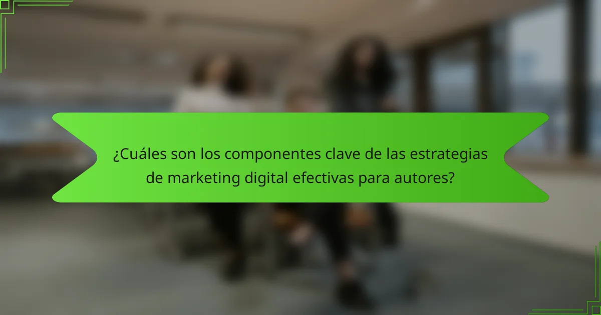 ¿Cuáles son los componentes clave de las estrategias de marketing digital efectivas para autores?