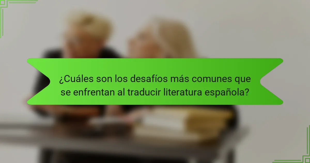 ¿Cuáles son los desafíos más comunes que se enfrentan al traducir literatura española?