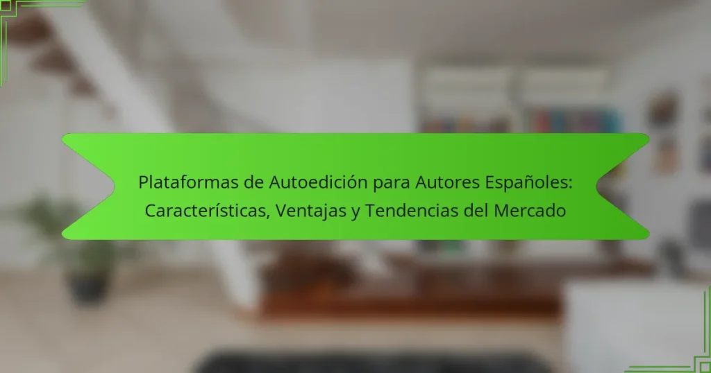 Plataformas de Autoedición para Autores Españoles: Características, Ventajas y Tendencias del Mercado