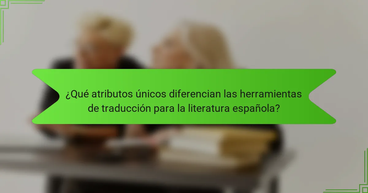 ¿Qué atributos únicos diferencian las herramientas de traducción para la literatura española?