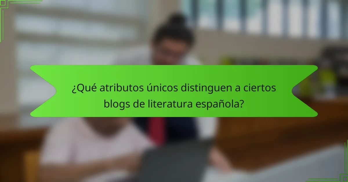 ¿Qué atributos únicos distinguen a ciertos blogs de literatura española?