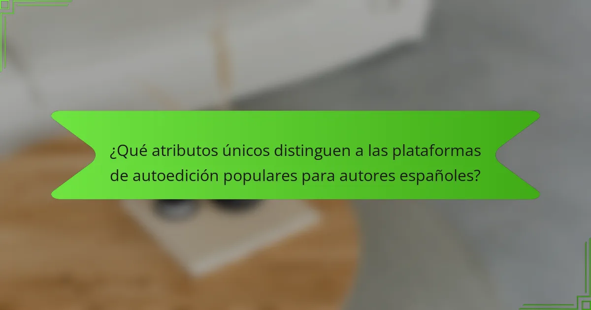 ¿Qué atributos únicos distinguen a las plataformas de autoedición populares para autores españoles?