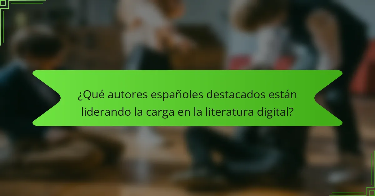 ¿Qué autores españoles destacados están liderando la carga en la literatura digital?