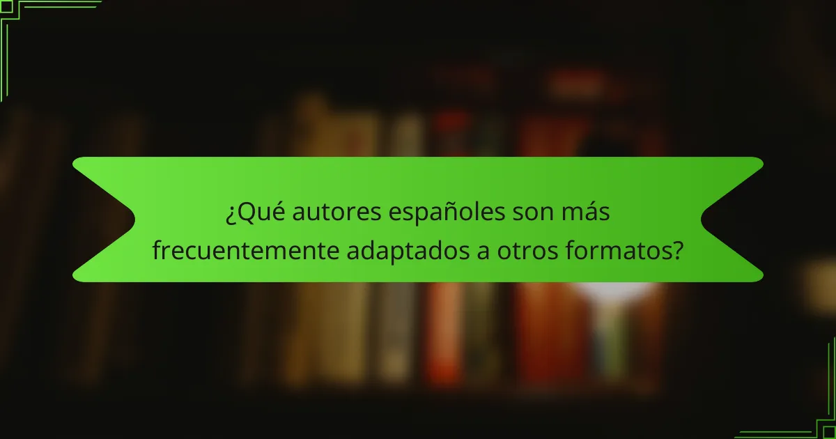 ¿Qué autores españoles son más frecuentemente adaptados a otros formatos?