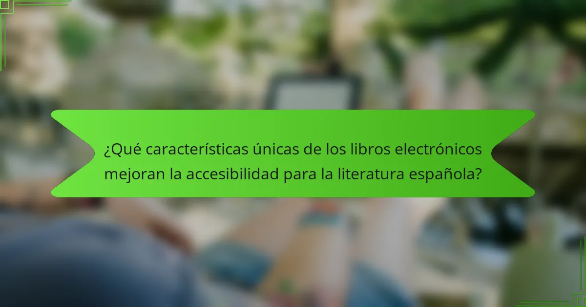 ¿Qué características únicas de los libros electrónicos mejoran la accesibilidad para la literatura española?