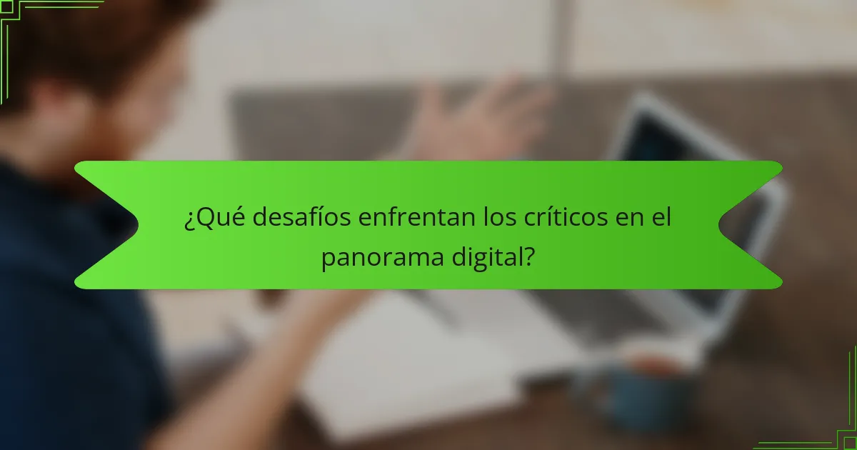 ¿Qué desafíos enfrentan los críticos en el panorama digital?