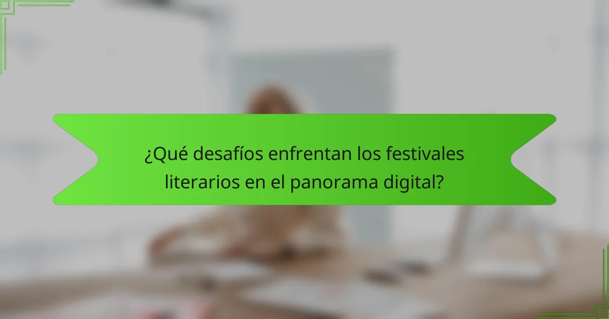 ¿Qué desafíos enfrentan los festivales literarios en el panorama digital?