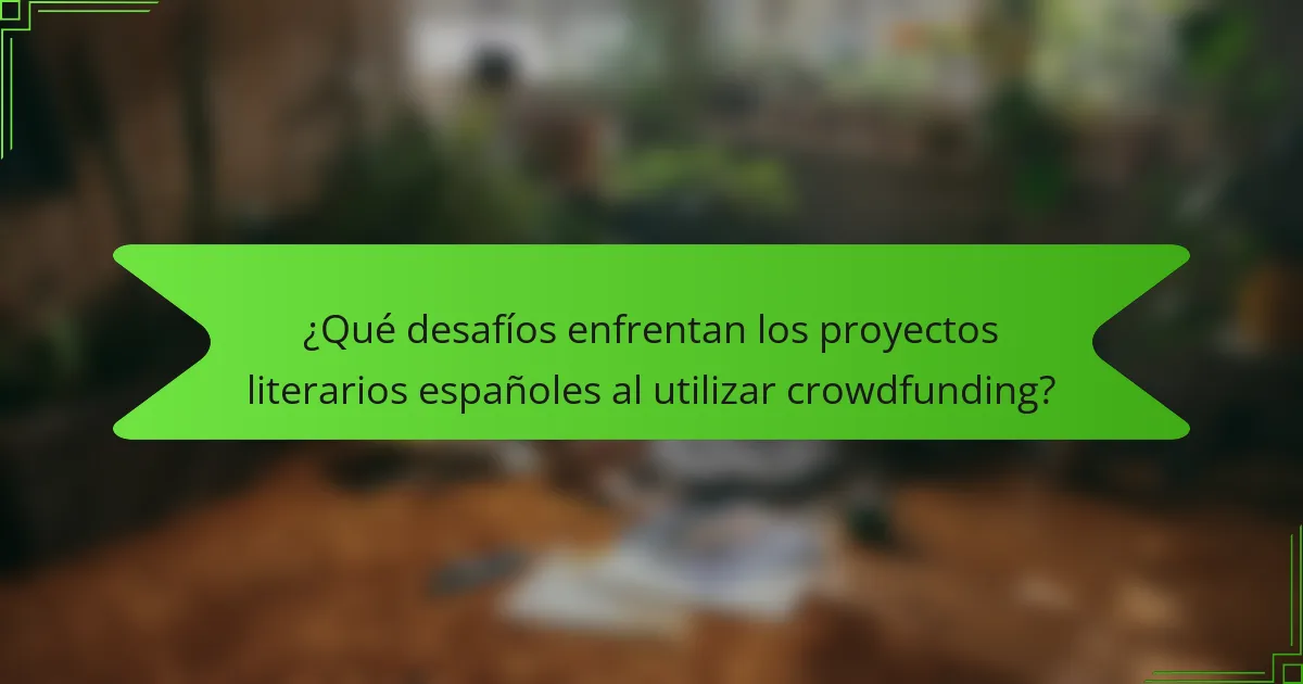 ¿Qué desafíos enfrentan los proyectos literarios españoles al utilizar crowdfunding?