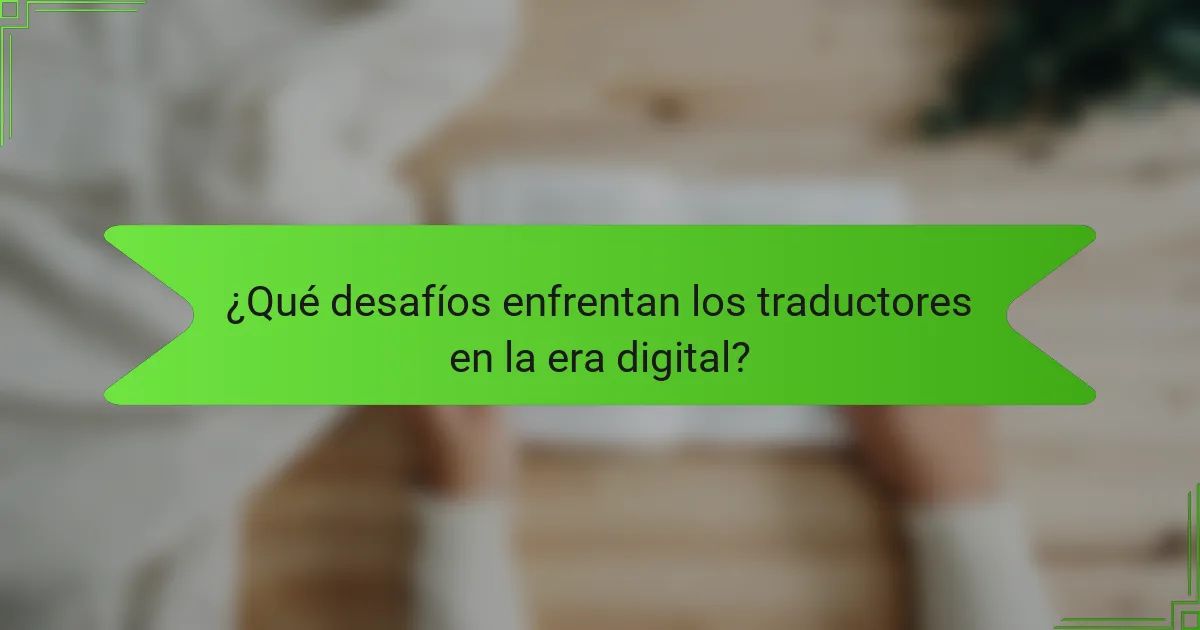 ¿Qué desafíos enfrentan los traductores en la era digital?
