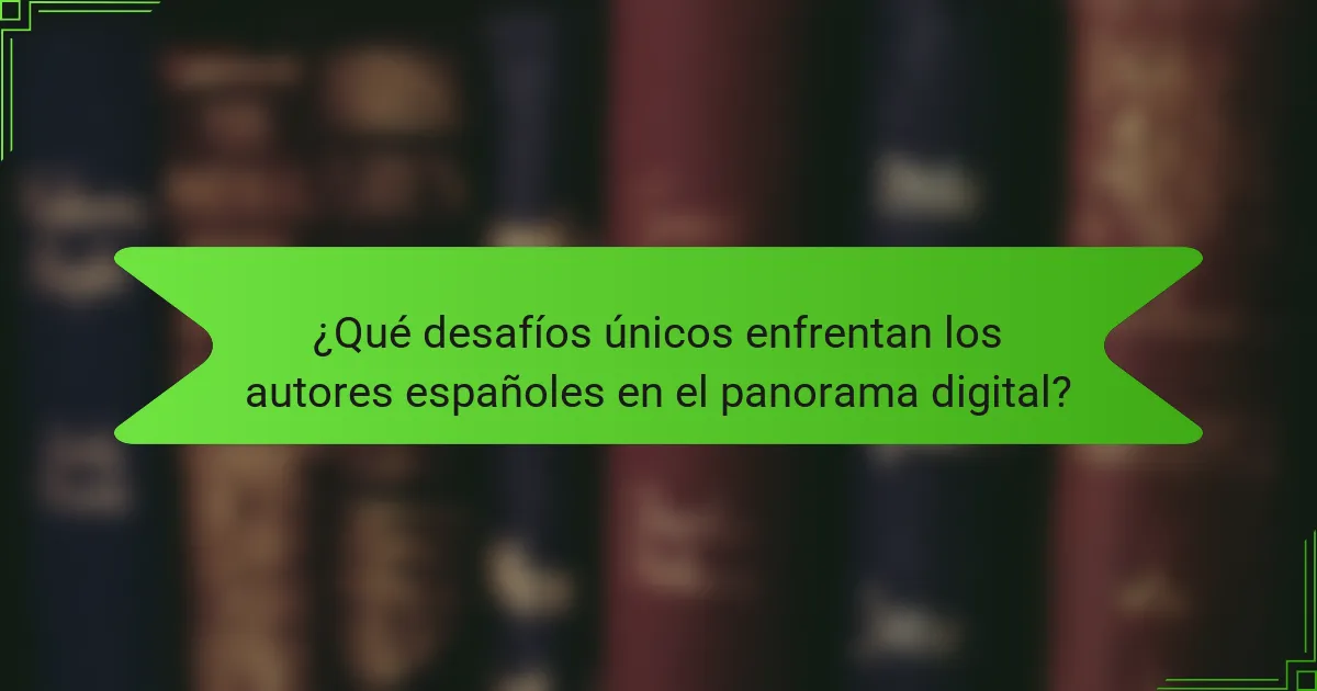 ¿Qué desafíos únicos enfrentan los autores españoles en el panorama digital?