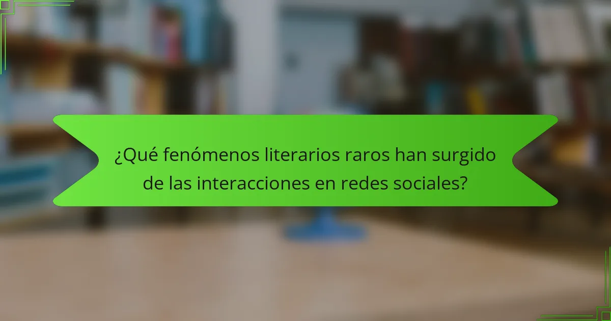 ¿Qué fenómenos literarios raros han surgido de las interacciones en redes sociales?