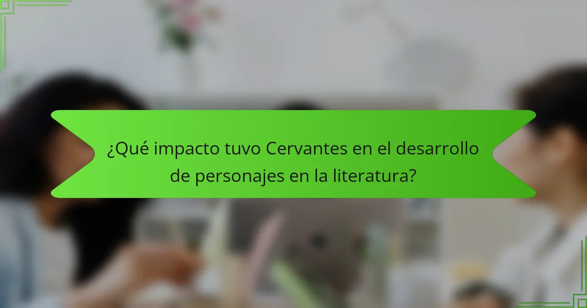 ¿Qué impacto tuvo Cervantes en el desarrollo de personajes en la literatura?