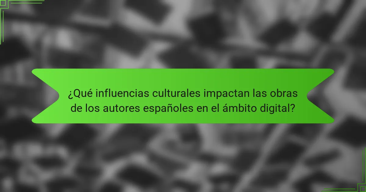 ¿Qué influencias culturales impactan las obras de los autores españoles en el ámbito digital?