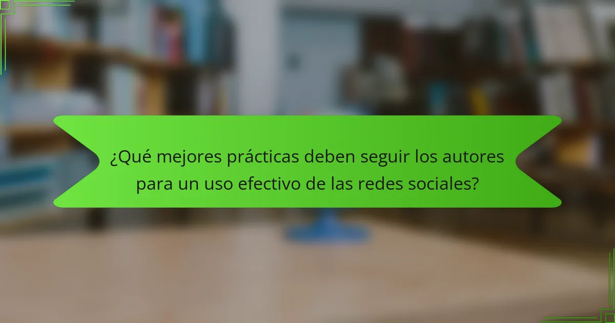 ¿Qué mejores prácticas deben seguir los autores para un uso efectivo de las redes sociales?