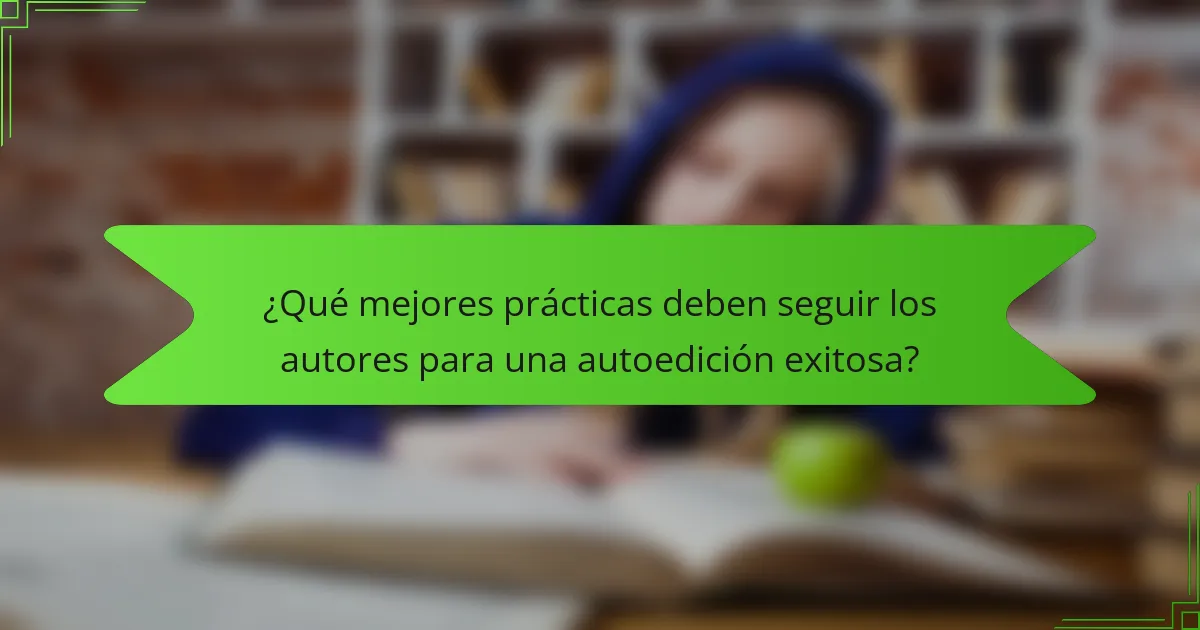 ¿Qué mejores prácticas deben seguir los autores para una autoedición exitosa?
