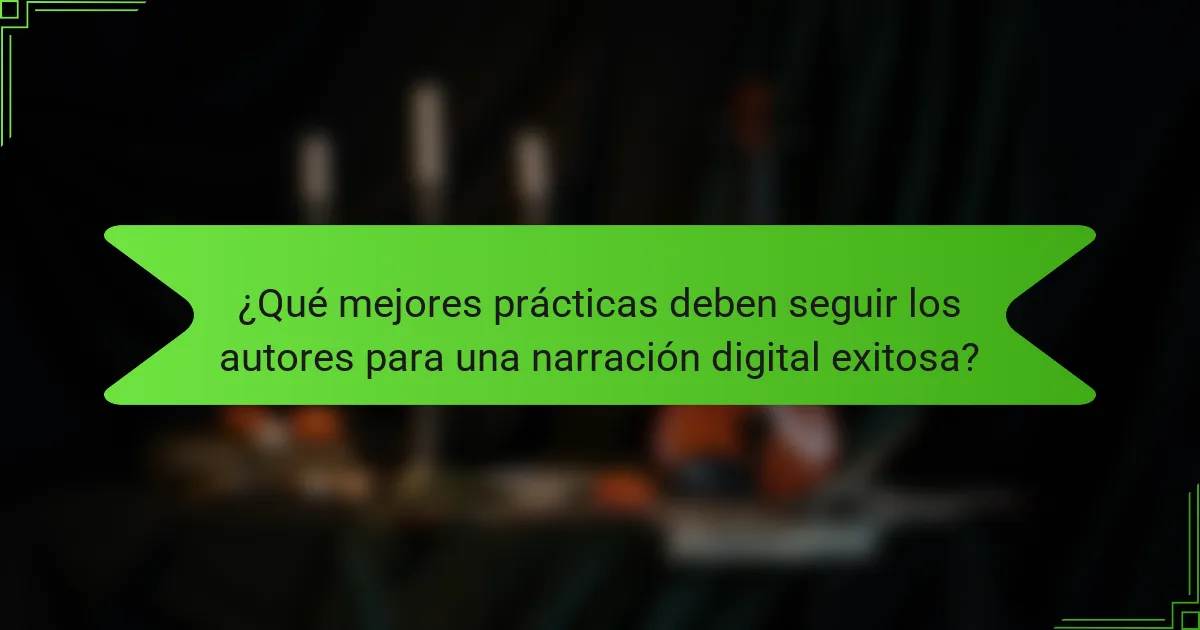 ¿Qué mejores prácticas deben seguir los autores para una narración digital exitosa?