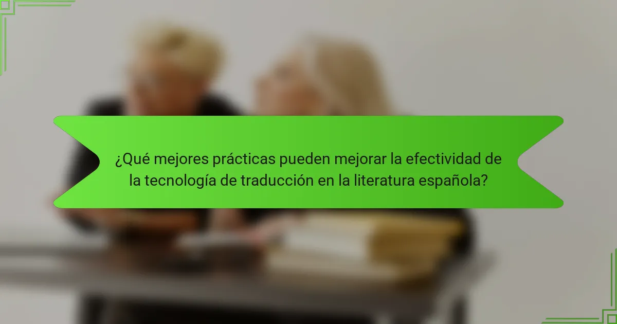 ¿Qué mejores prácticas pueden mejorar la efectividad de la tecnología de traducción en la literatura española?