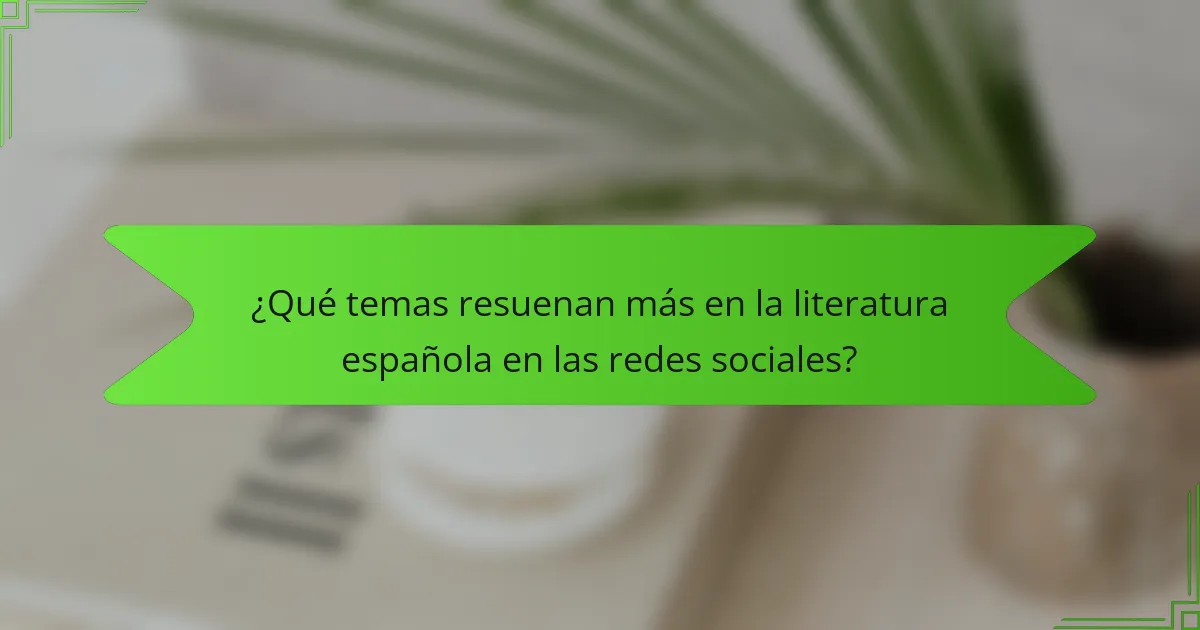 ¿Qué temas resuenan más en la literatura española en las redes sociales?