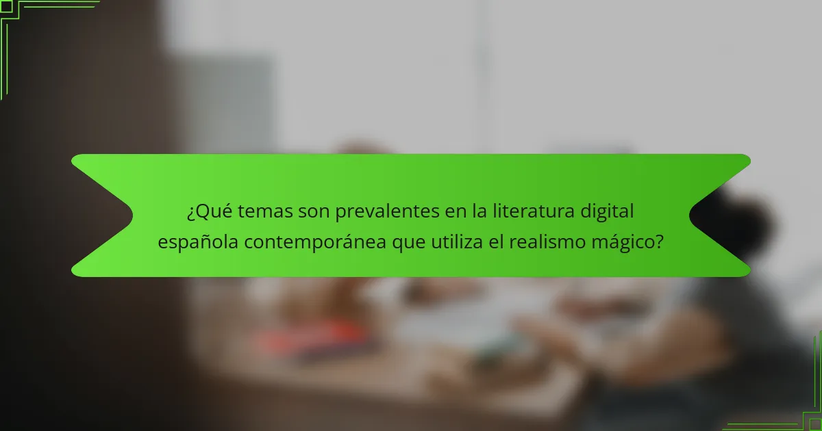 ¿Qué temas son prevalentes en la literatura digital española contemporánea que utiliza el realismo mágico?