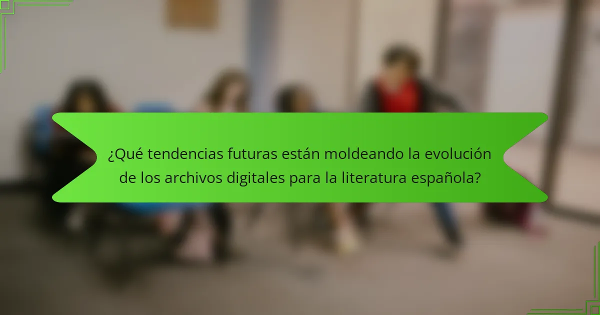 ¿Qué tendencias futuras están moldeando la evolución de los archivos digitales para la literatura española?