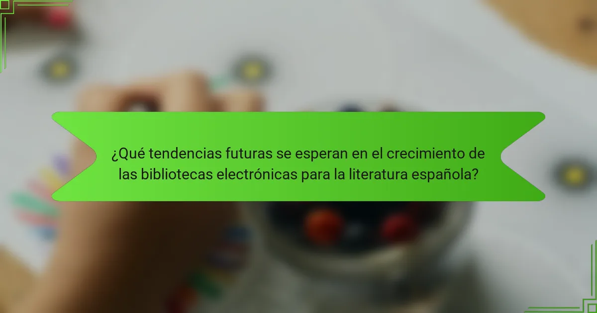 ¿Qué tendencias futuras se esperan en el crecimiento de las bibliotecas electrónicas para la literatura española?